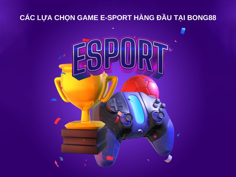 Các lựa chọn game E-Sport hàng đầu tại Bong88