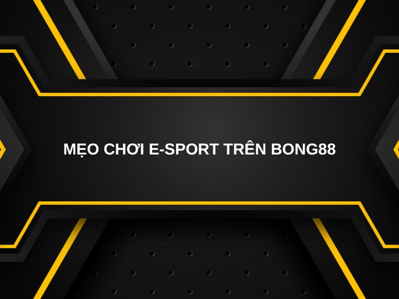 Mẹo chơi E-Sport trên Bong88